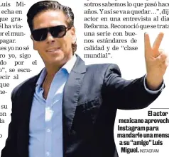  ?? INSTAGRAM ?? El actor mexicano aprovechó Instagram para mandarle una mensaje a su “amigo” Luis Miguel.