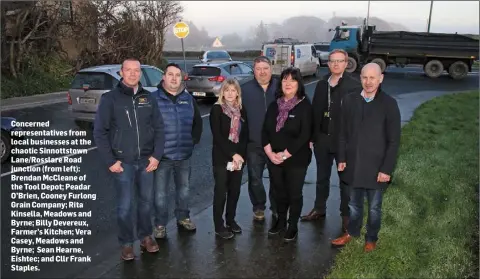  ??  ?? Concerned representa­tives from local businesses at the chaotic Sinnottsto­wn Lane/Rosslare Road junction (from left): Brendan McCleane of the Tool Depot; Peadar O’Brien, Cooney Furlong Grain Company; Rita Kinsella, Meadows and Byrne; Billy Devereux,...