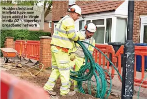  ?? ?? Huddersfie­ld and Mirfield have now been added to Virgin Media O2’s superfast broadband network