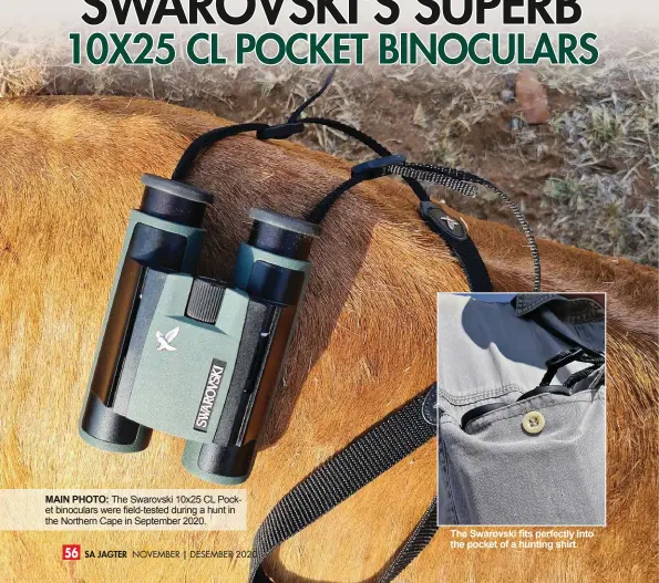  ??  ?? MAIN PHOTO: The Swarovski 10x25 CL Pocket binoculars were field-tested during a hunt in the Northern Cape in September 2020.
The Swarovski fits perfectly into the pocket of a hunting shirt.