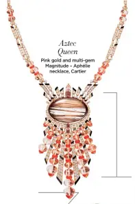  ??  ?? Aztec Queen Pink gold and multi-gem Magnitude – Aphélie necklace, Cartier