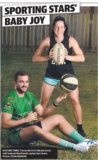  ?? Picture: EVAN MORGAN ?? EXCITING TIMES: Townsville Fire's Micaela Cocks with husband Blackhawks captain Sam Hoare.