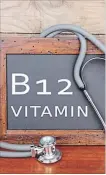  ?? DREAMSTIME TNS ?? Vitamin B-12 is vital to the formation of healthy red blood cells and it helps build everything from genetic material (DNA) to hormones and other proteins.