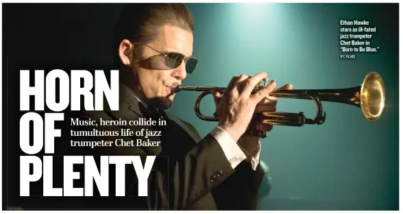  ?? IFC FILMS ?? Ethan Hawke stars as ill-fated jazz trumpeter Chet Baker in “Born to Be Blue.”