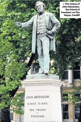  ??  ?? > The statue of John Batchelor, ‘the friend of freedom’, on The Hayes, Cardiff