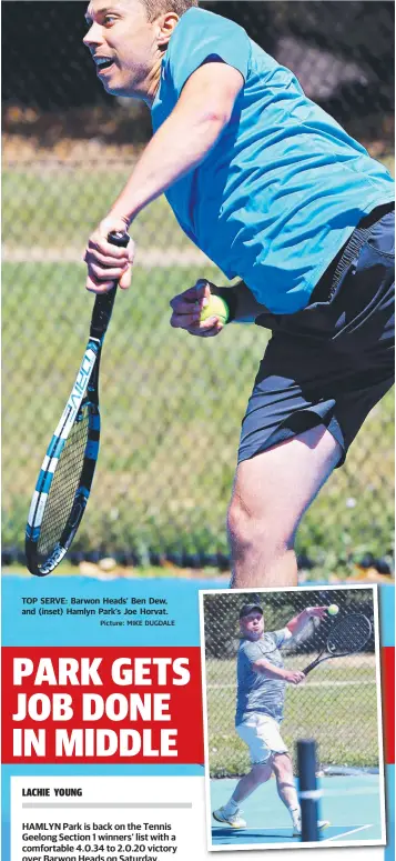  ?? Picture: MIKE DUGDALE ?? TOP SERVE: Barwon Heads’ Ben Dew, and (inset) Hamlyn Park’s Joe Horvat.