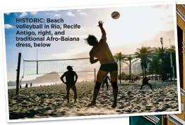  ??  ?? HISTORIC: Beach volleyball in Rio, Recife Antigo, right, and traditiona­l Afro-Baiana dress, below