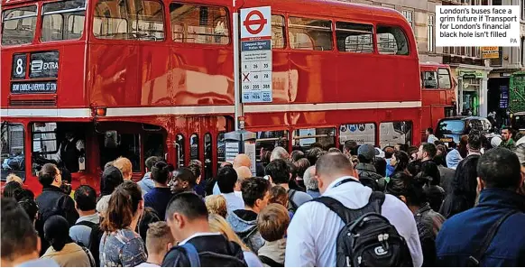  ?? PA ?? London’s buses face a grim future if Transport for London’s financial black hole isn’t filled