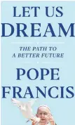  ??  ?? The Pope’s new book Let us Dream is due out Dec. 1.