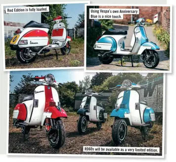  ??  ?? Red Edition is fully loaded. Using Vespa’sown Anniversar­y Blue is anicetouch. RD60s will be available as avery limited edition.