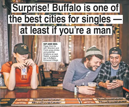  ?? ?? SIP AND SEE: Paige (from far left), Brandon and Frank enjoy drinks and potential flirtation­s at Jack Rabbit, a popular bar in Buffalo’s Elmwood Village.