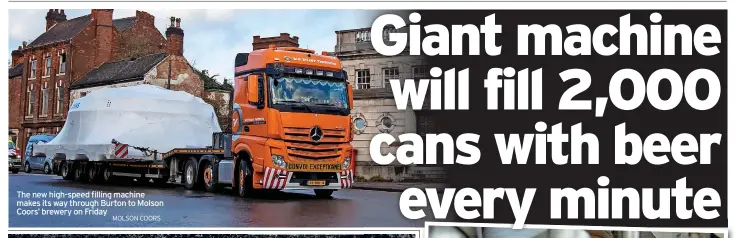  ?? MOLSON COORS ?? The new high-speed filling machine makes its way through Burton to Molson Coors’ brewery on Friday