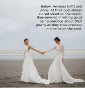  ??  ?? Below: Amanda (left) and Anna. At their post-dinner sunset shoot on the beach, they revelled in letting go of
being precious about their gowns as they stole precious
moments on the sand.