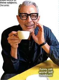  ??  ?? Funny old world: Jeff Goldblum