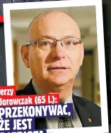  ?? ?? Jerzy Borowczak (65 l.):
PRZEKONYWA­Ć, ŻE JEST PATRIOTĄ