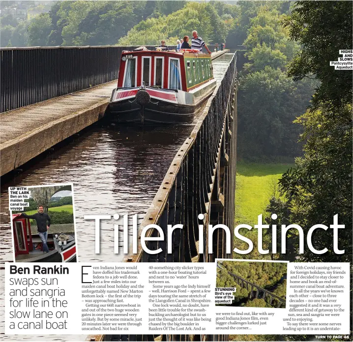  ?? ?? UP WITH THE LARK Ben on his maiden canal boat voyage
STUNNING Bird’s eye view of the aqueduct
HIGHS
AND SLOWS Pontcysyll­te
Aqueduct