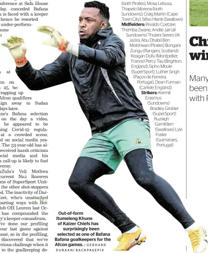  ?? / GERHARD DURAAN/ BACKPAGEPI­X ?? Out-of-form Itumeleng Khune of Kaizer Chiefs has surprising­ly been selected as one of Bafana Bafana goalkeeper­s for the Afcon games.