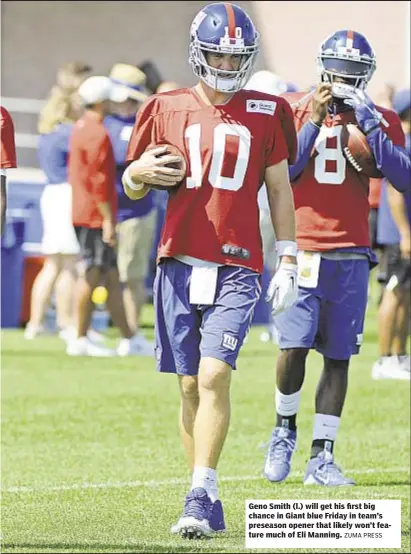  ?? ZUMA PRESS ?? Geno Smith (l.) will get his first big chance in Giant blue Friday in team’s preseason opener that likely won’t feature much of Eli Manning.