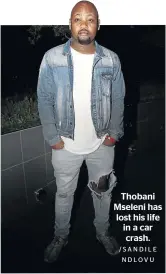  ?? /SANDILE NDLOVU ?? Thobani Mseleni has lost his life in a car crash.