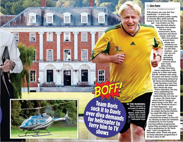  ??  ?? IN THE RUNNING: Boris Johnson is accused of plotting in Chevening, above, while David Davis, left, is said to have demanded helicopter trips Team Boris sock it to Davis over diva demands for helicopter to ferry him to TV shows