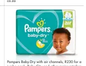  ??  ?? Pampers Baby-Dry with air channels, R230 for a jumbo pack, Baby City and other major retailers