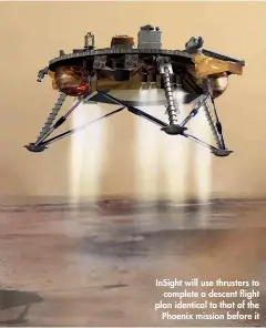  ??  ?? InSight will use thrusters to complete a descent flight plan identical to that of the Phoenix mission before it