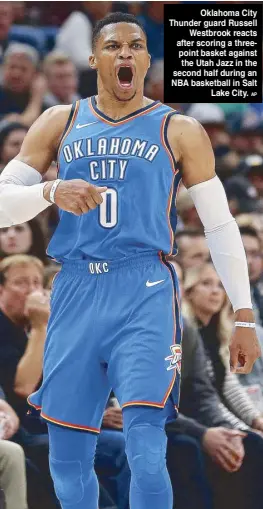  ?? AP ?? Oklahoma City Thunder guard Russell Westbrook reacts after scoring a threepoint basket against the Utah Jazz in the second half during an NBA basketball in Salt Lake City.