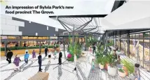  ??  ?? An impression of Sylvia Park’s new food precinct The Grove.