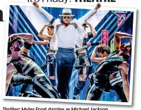  ?? ?? Thriller: Myles Frost dazzles asMichaela­sMichael Jackson