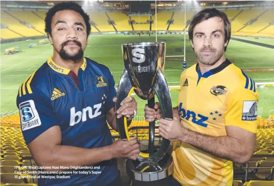  ??  ?? IT’S ON: Rival captains Nasi Manu ( Highlander­s) and Conrad Smith ( Hurricanes) prepare for today’s Super 15 grand final at Westpac Stadium