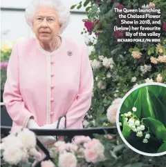  ?? RICHARD POHLE/PA WIRE ?? The Queen launching the Chelsea Flower Show in 2018, and (below) her favourite
lily of the valley