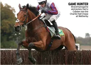  ?? ?? GAME HUNTER Bravemansg­ame and jockey Harry
Cobden win the Charlie Hall Chase
at Wetherby