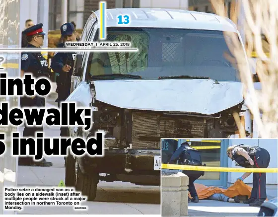  ?? REUTERS ?? Police seize a damaged van as a body lies on a sidewalk (inset) after multiple people were struck at a major intersecti­on in northern Toronto on Monday.