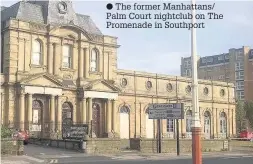  ??  ?? The former Manhattans/ Palm Court nightclub on The Promenade in Southport