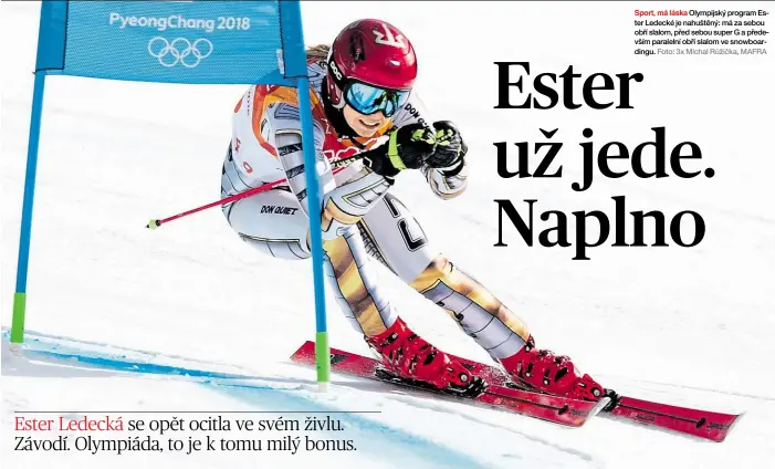  ?? Foto: 3x Michal Růžička, MAFRA ?? Sport, má láska Olympijský program Ester Ledecké je nahuštěný: má za sebou obří slalom, před sebou super G a především paralelní obří slalom ve snowboardi­ngu.
