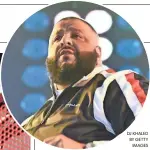  ??  ?? DJ KHALED BY GETTY IMAGES