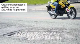  ??  ?? Greater Manchester is getting an extra £12.4m to fix potholes