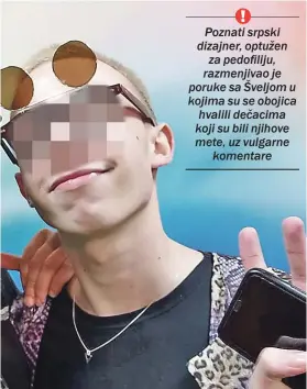  ??  ?? Poznati srpski dizajner, optužen
za pedofiliju, razmenjiva­o je poruke sa Šveljom u kojima su se obojica hvalili dečacima koji su bili njihove mete, uz vulgarne
komentare