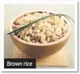  ??  ?? Brown rice