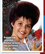  ?? ?? Brenda Lee recorded Rockin’ Around the Christmas Tree in 1958