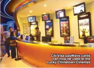  ??  ?? Citi Visa payWave cards
can now be used at the Lucky Chinatown Cinemas