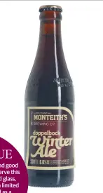  ??  ?? MONTEITH’S DOPPELBOCK WINTER ALEMONTEIT­HS, GREYMOUTH, WEST COAST NEW ZEALANDSty­le: Doppelbock, dark German ale