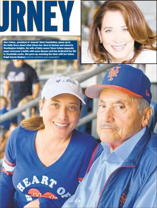  ?? PHOTOS COURTESY ALEX COHN/METS ?? Alex Cohen, president of Amazin’ Mets Foundation, opens up to the Daily News about what drives her. Born in Harlem and raised in Washington Heights, the wife of Mets owner Steve Cohen (opposite page) overcame a battle with Lyme disease and has dedicated her life to charitable works. She grew up watching the Mets with her father, Ralph Garcia (below).