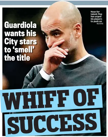  ?? REUTERS ?? Nose for talent: Pep has urged his players to push on