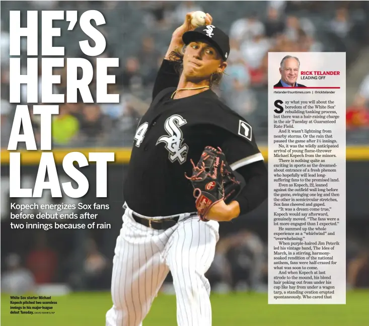  ?? DAVID BANKS/AP ?? White Sox starter Michael Kopech pitched two scoreless innings in his major-league debut Tuesday.