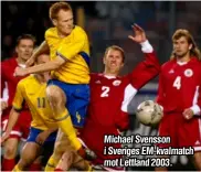  ??  ?? Michael Svensson i Sveriges EM-kvalmatch mot Lettland 2003.