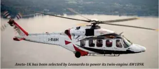  ??  ?? Aneto-1K has been selected by Leonardo to power its twin-engine AW189K