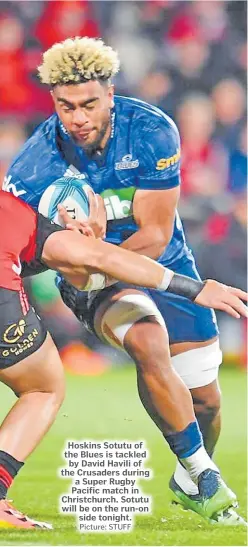  ?? Picture: STUFF ?? Hoskins Sotutu of the Blues is tackled by David Havili of the Crusaders during a Super Rugby Pacific match in Christchur­ch. Sotutu will be on the run-on side tonight.