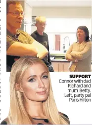  ??  ?? SUPPORT Connor with dad Richard and mum Betty. Left, party pal Paris Hilton