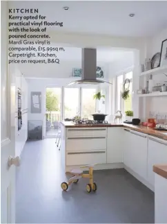  ??  ?? KITCHEN Kerry opted for practical vinyl flooring with the look of poured concrete. Mardi Gras vinyl is comparable, £15.99sq m, Carpetrigh­t. Kitchen, price on request, B&amp;Q